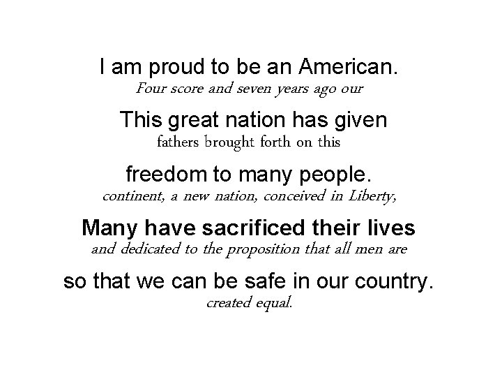 I am proud to be an American. Four score and seven years ago our
