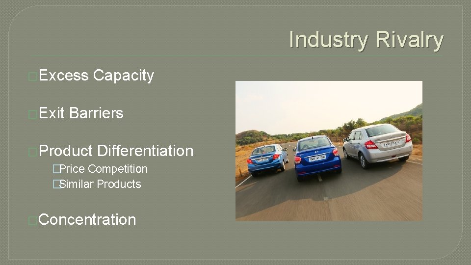 Industry Rivalry �Excess �Exit Capacity Barriers �Product Differentiation �Price Competition �Similar Products �Concentration 