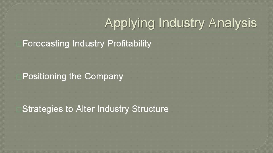 Applying Industry Analysis �Forecasting �Positioning �Strategies Industry Profitability the Company to Alter Industry Structure