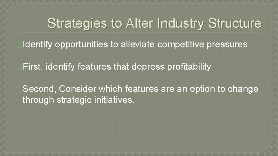 Strategies to Alter Industry Structure �Identify �First, opportunities to alleviate competitive pressures identify features