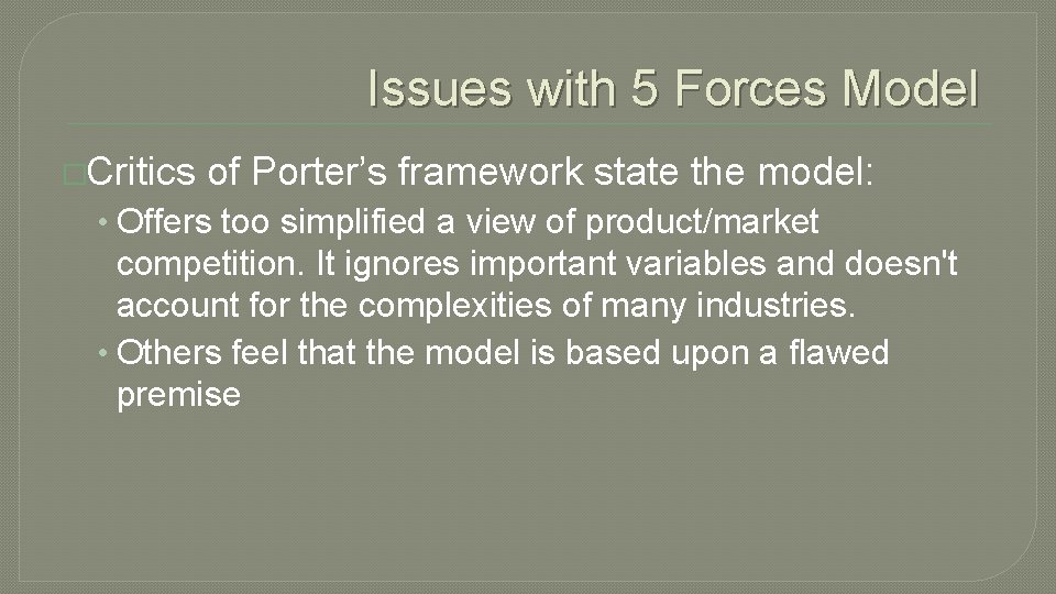 Issues with 5 Forces Model �Critics of Porter’s framework state the model: • Offers