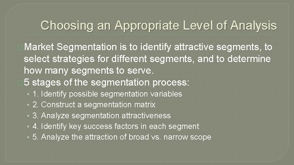 Choosing an Appropriate Level of Analysis �Market Segmentation is to identify attractive segments, to