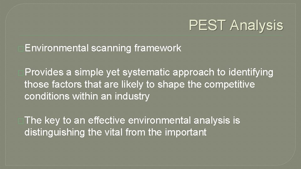 PEST Analysis �Environmental scanning framework �Provides a simple yet systematic approach to identifying those
