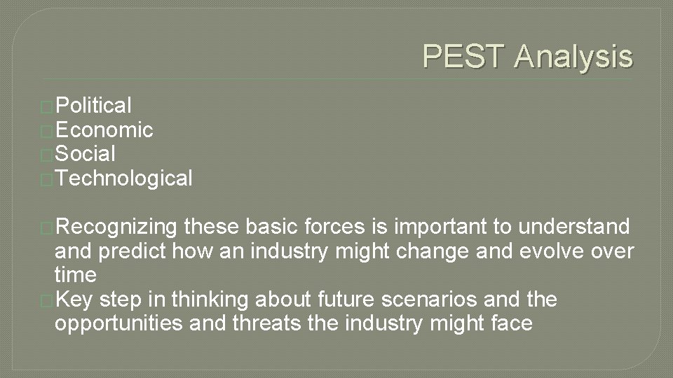 PEST Analysis �Political �Economic �Social �Technological �Recognizing these basic forces is important to understand