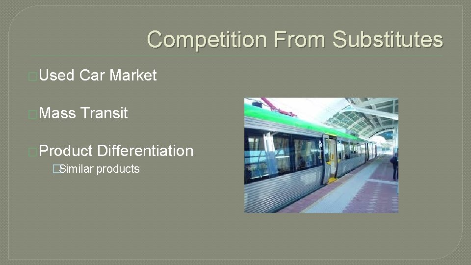 Competition From Substitutes �Used Car Market �Mass Transit �Product Differentiation �Similar products 
