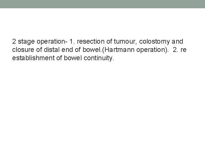 2 stage operation- 1. resection of tumour, colostomy and closure of distal end of