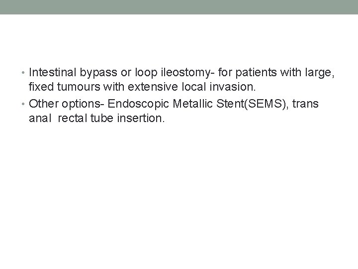  • Intestinal bypass or loop ileostomy- for patients with large, fixed tumours with