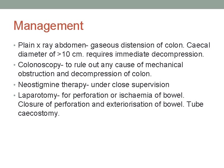 Management • Plain x ray abdomen- gaseous distension of colon. Caecal diameter of >10