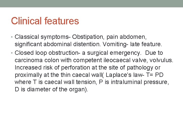 Clinical features • Classical symptoms- Obstipation, pain abdomen, significant abdominal distention. Vomiting- late feature.