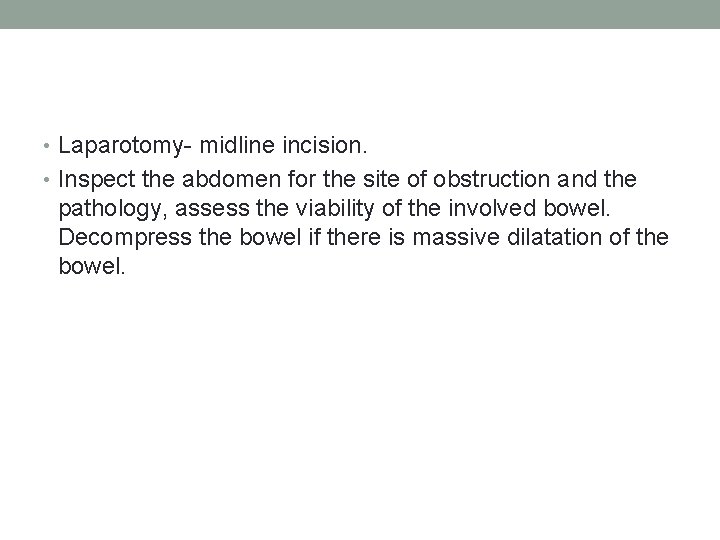  • Laparotomy- midline incision. • Inspect the abdomen for the site of obstruction