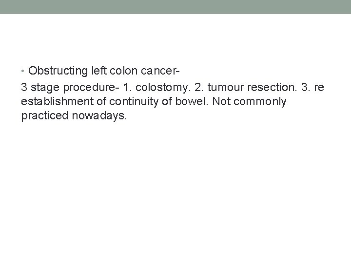  • Obstructing left colon cancer- 3 stage procedure- 1. colostomy. 2. tumour resection.