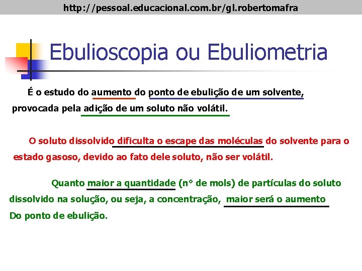 http: //pessoal. educacional. com. br/gl. robertomafra Ebulioscopia ou Ebuliometria É o estudo do aumento