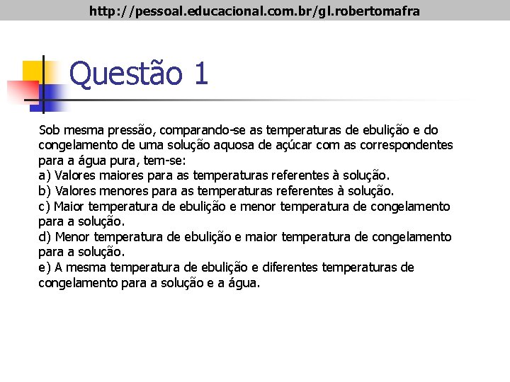 http: //pessoal. educacional. com. br/gl. robertomafra Questão 1 Sob mesma pressão, comparando-se as temperaturas