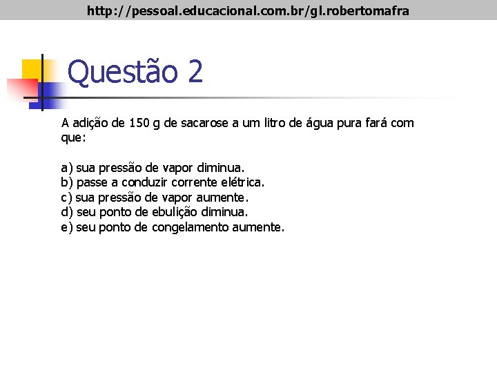 http: //pessoal. educacional. com. br/gl. robertomafra Questão 2 A adição de 150 g de