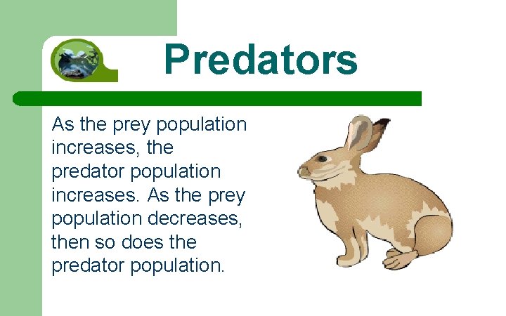 Predators As the prey population increases, the predator population increases. As the prey population