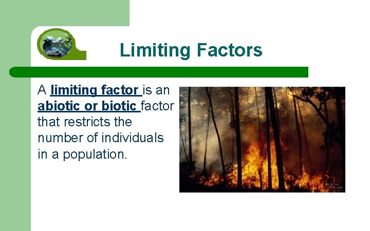 Limiting Factors A limiting factor is an abiotic or biotic factor that restricts the