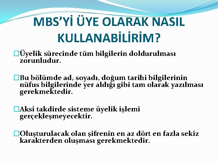 MBS’Yİ ÜYE OLARAK NASIL KULLANABİLİRİM? �Üyelik sürecinde tüm bilgilerin doldurulması zorunludur. �Bu bölümde ad,