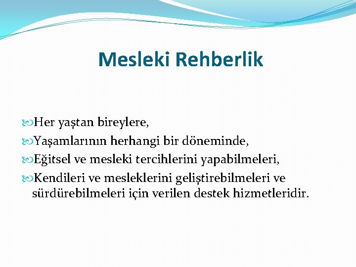 Mesleki Rehberlik Her yaştan bireylere, Yaşamlarının herhangi bir döneminde, Eğitsel ve mesleki tercihlerini yapabilmeleri,