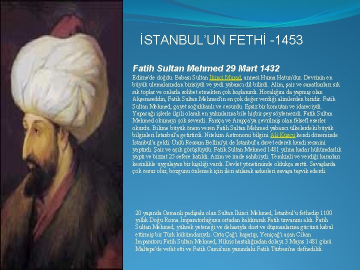 İSTANBUL’UN FETHİ -1453 Fatih Sultan Mehmed 29 Mart 1432 Edirne'de doğdu. Babası Sultan İkinci