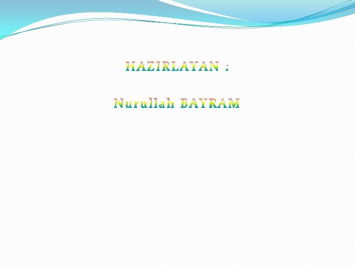 HAZIRLAYAN : Nurullah BAYRAM 