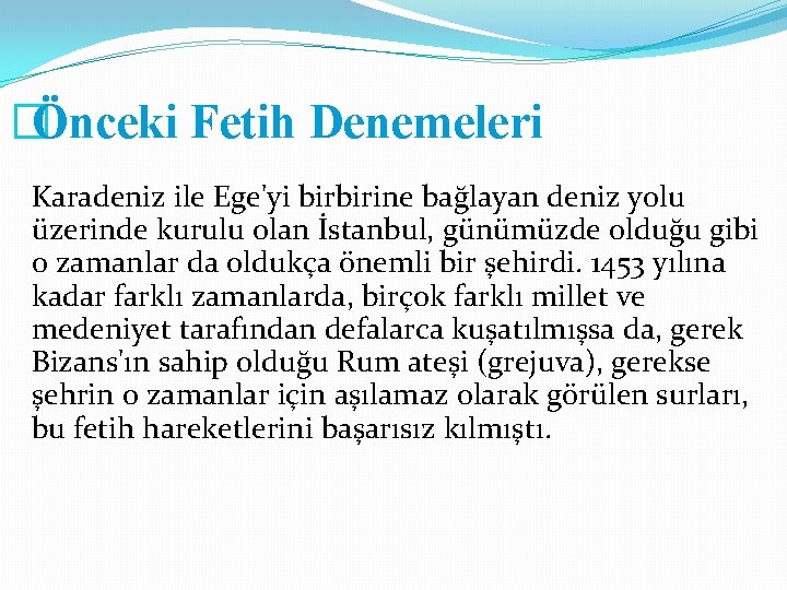 �Önceki Fetih Denemeleri Karadeniz ile Ege'yi birbirine bağlayan deniz yolu üzerinde kurulu olan İstanbul,