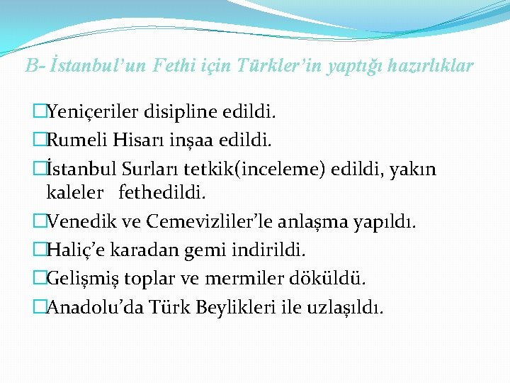 B- İstanbul’un Fethi için Türkler’in yaptığı hazırlıklar �Yeniçeriler disipline edildi. �Rumeli Hisarı inşaa edildi.