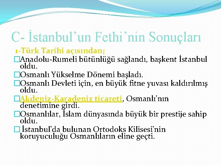 C- İstanbul’un Fethi’nin Sonuçları 1 -Türk Tarihi açısından; �Anadolu-Rumeli bütünlüğü sağlandı, başkent İstanbul oldu.