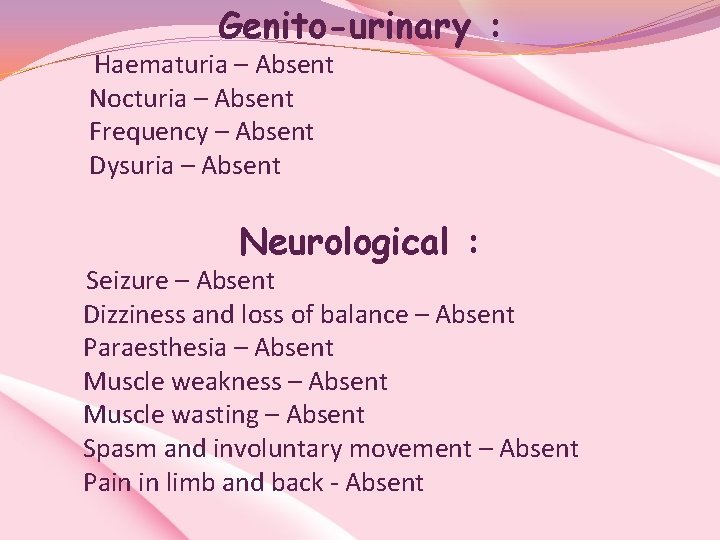 Genito-urinary : Haematuria – Absent Nocturia – Absent Frequency – Absent Dysuria – Absent