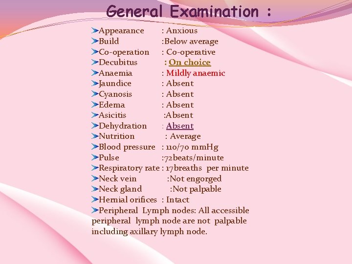 General Examination : Appearance : Anxious Build : Below average Co-operation : Co-operative Decubitus