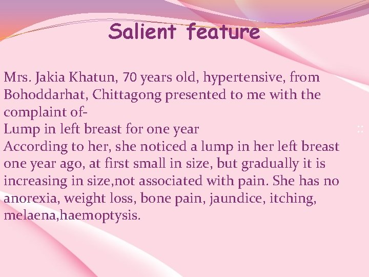  Salient feature Mrs. Jakia Khatun, 70 years old, hypertensive, from Bohoddarhat, Chittagong presented