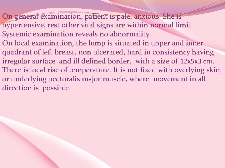  On general examination, patient is pale, anxious. She is hypertensive, rest other vital