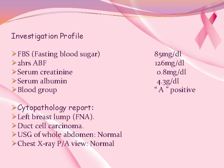 Investigation Profile ØFBS (Fasting blood sugar) 85 mg/dl Ø 2 hrs ABF 126 mg/dl