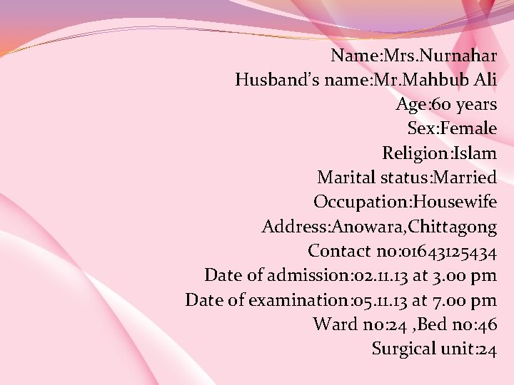 Name: Mrs. Nurnahar Husband’s name: Mr. Mahbub Ali Age: 60 years Sex: Female Religion: