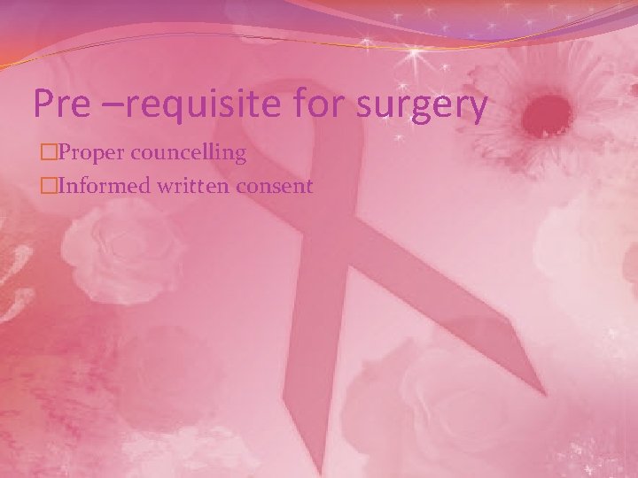 Pre –requisite for surgery �Proper councelling �Informed written consent 