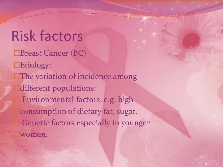 Risk factors �Breast Cancer (BC) �Etiology: �The variation of incidence among �different populations: �