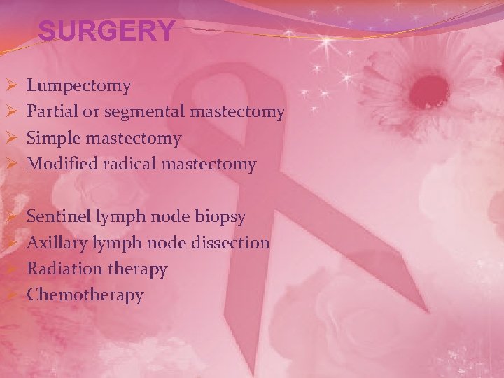 SURGERY Ø Ø Lumpectomy Partial or segmental mastectomy Simple mastectomy Modified radical mastectomy Ø