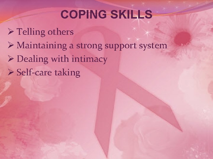 COPING SKILLS Ø Telling others Ø Maintaining a strong support system Ø Dealing with