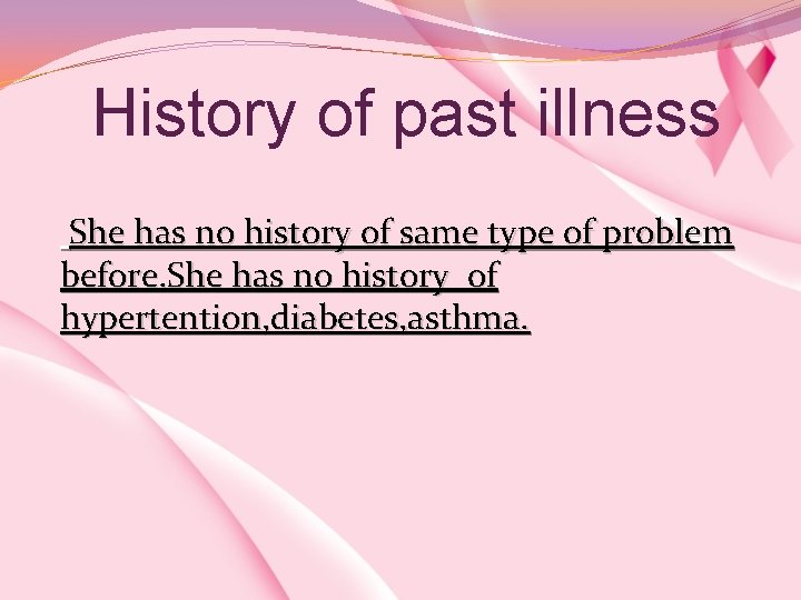 History of past illness She has no history of same type of problem before.