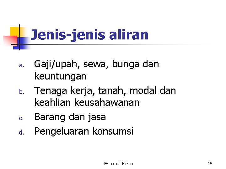 Jenis-jenis aliran a. b. c. d. Gaji/upah, sewa, bunga dan keuntungan Tenaga kerja, tanah,