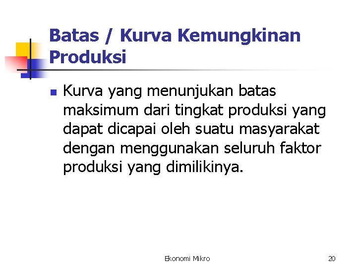 Batas / Kurva Kemungkinan Produksi n Kurva yang menunjukan batas maksimum dari tingkat produksi