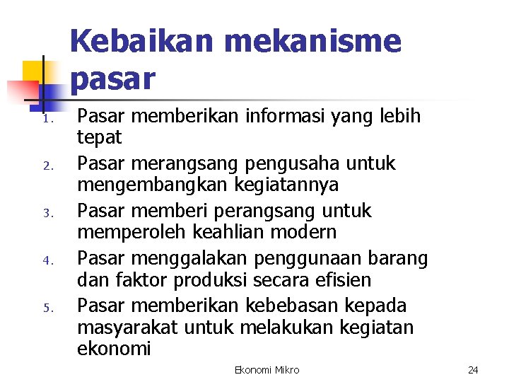 Kebaikan mekanisme pasar 1. 2. 3. 4. 5. Pasar memberikan informasi yang lebih tepat