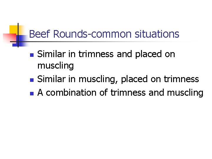 Beef Rounds-common situations n n n Similar in trimness and placed on muscling Similar
