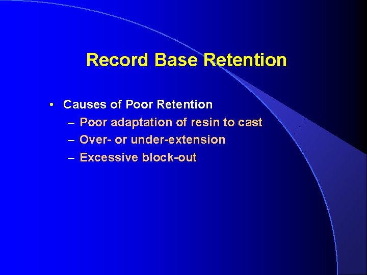 Record Base Retention • Causes of Poor Retention – Poor adaptation of resin to