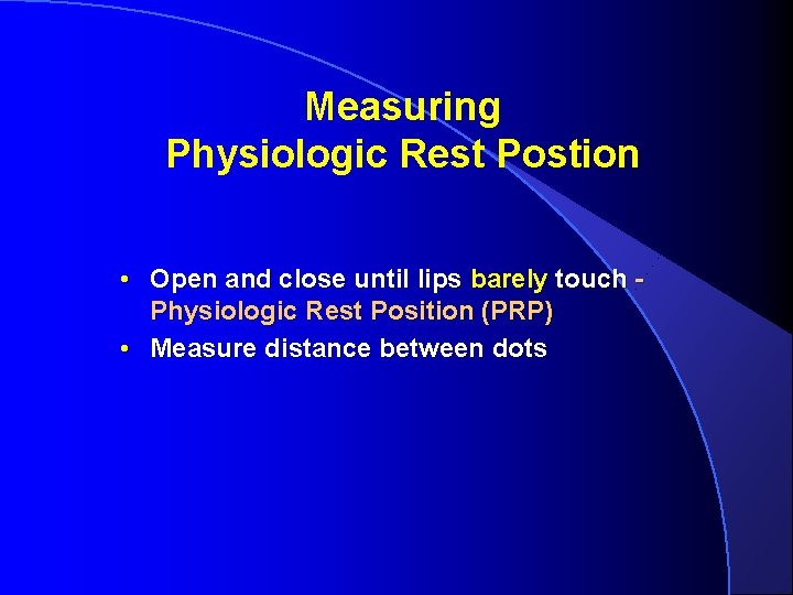 Measuring Physiologic Rest Postion • Open and close until lips barely touch Physiologic Rest