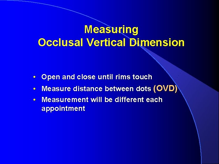 Measuring Occlusal Vertical Dimension • Open and close until rims touch • Measure distance