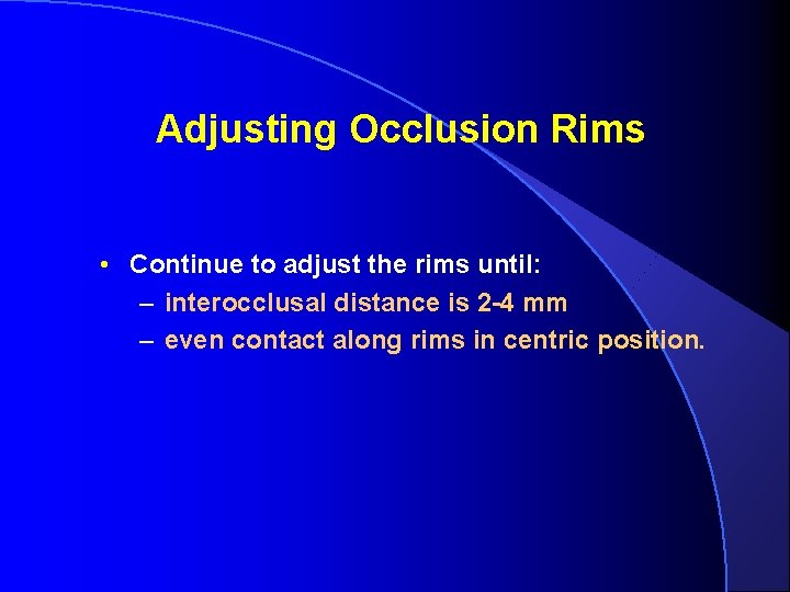 Adjusting Occlusion Rims • Continue to adjust the rims until: – interocclusal distance is