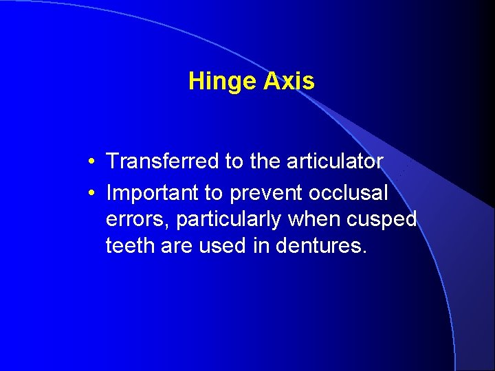 Hinge Axis • Transferred to the articulator • Important to prevent occlusal errors, particularly