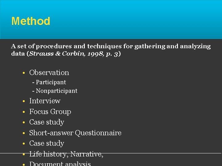 Method A set of procedures and techniques for gathering and analyzing data (Strauss &