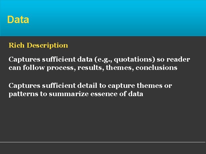 Data Rich Description Captures sufficient data (e. g. , quotations) so reader can follow