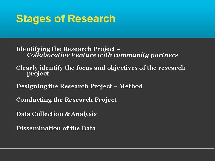 Stages of Research Identifying the Research Project – Collaborative Venture with community partners Clearly